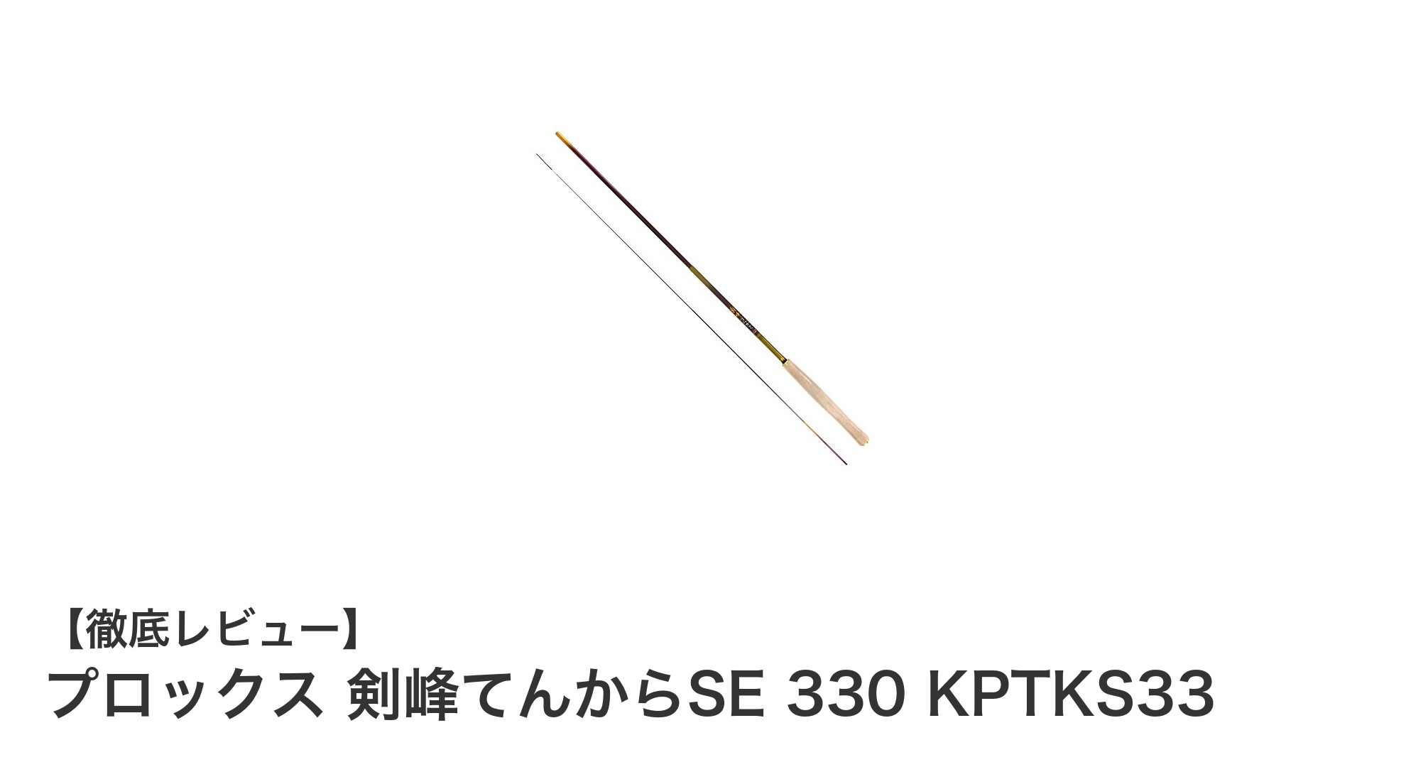 携帯性と操作性を極めたテンカラ竿「プロックス 剣峰てんからSE 330」レビュー
