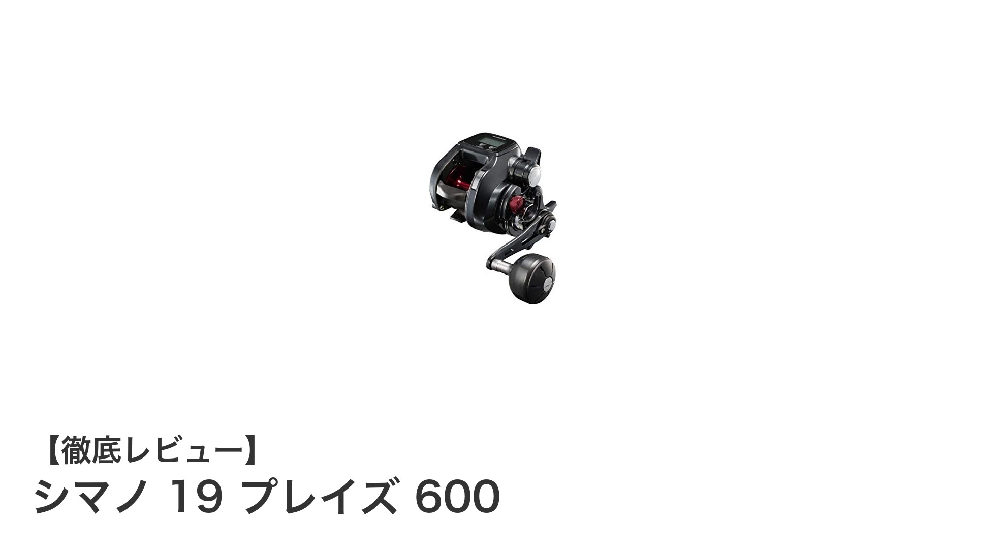 シマノ 19 プレイズ 600：軽量で高性能な電動リールの新定番