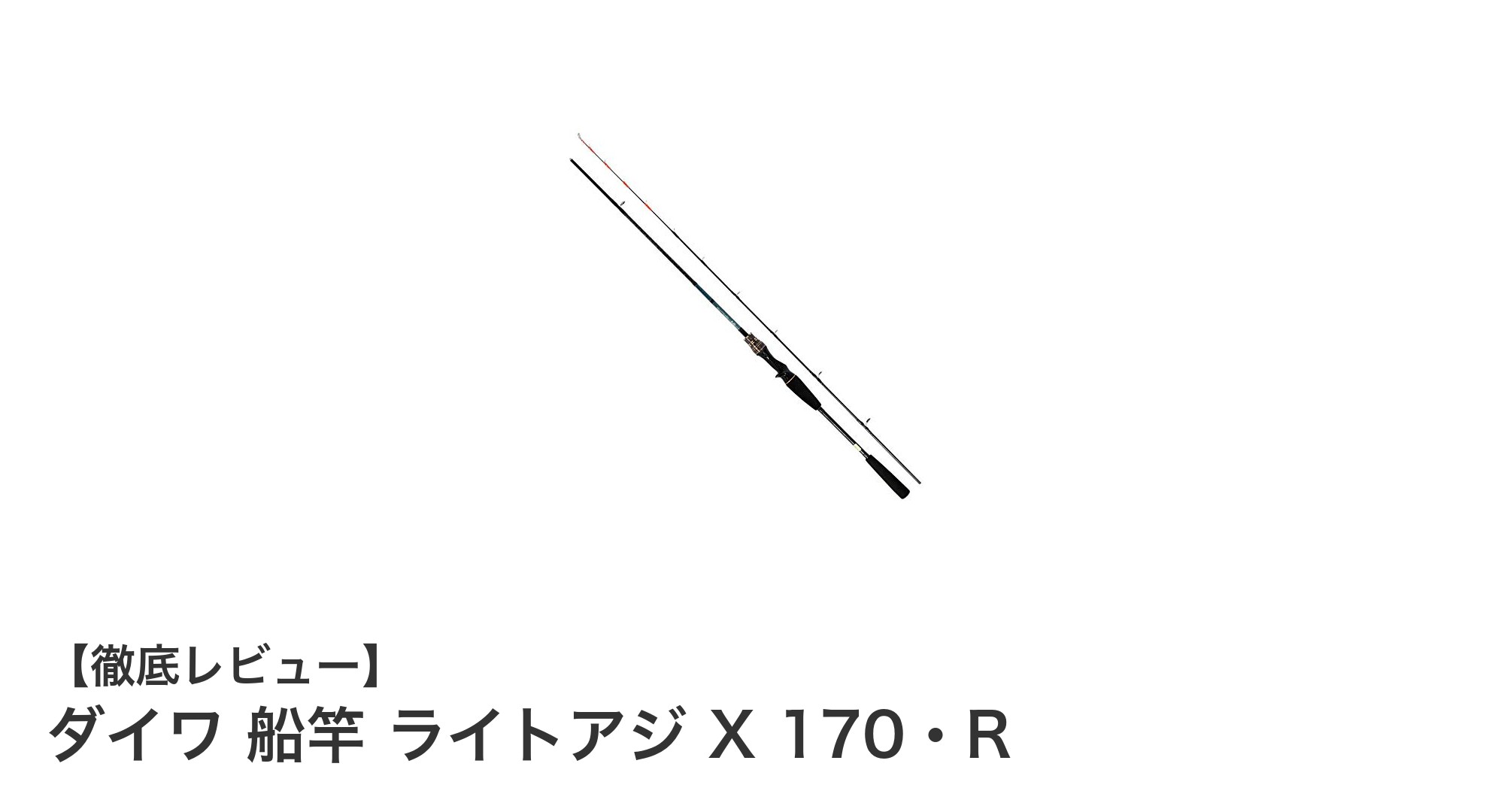 軽量＆高感度！ダイワの船竿『ライトアジ X 170・R』でライトゲームを極める