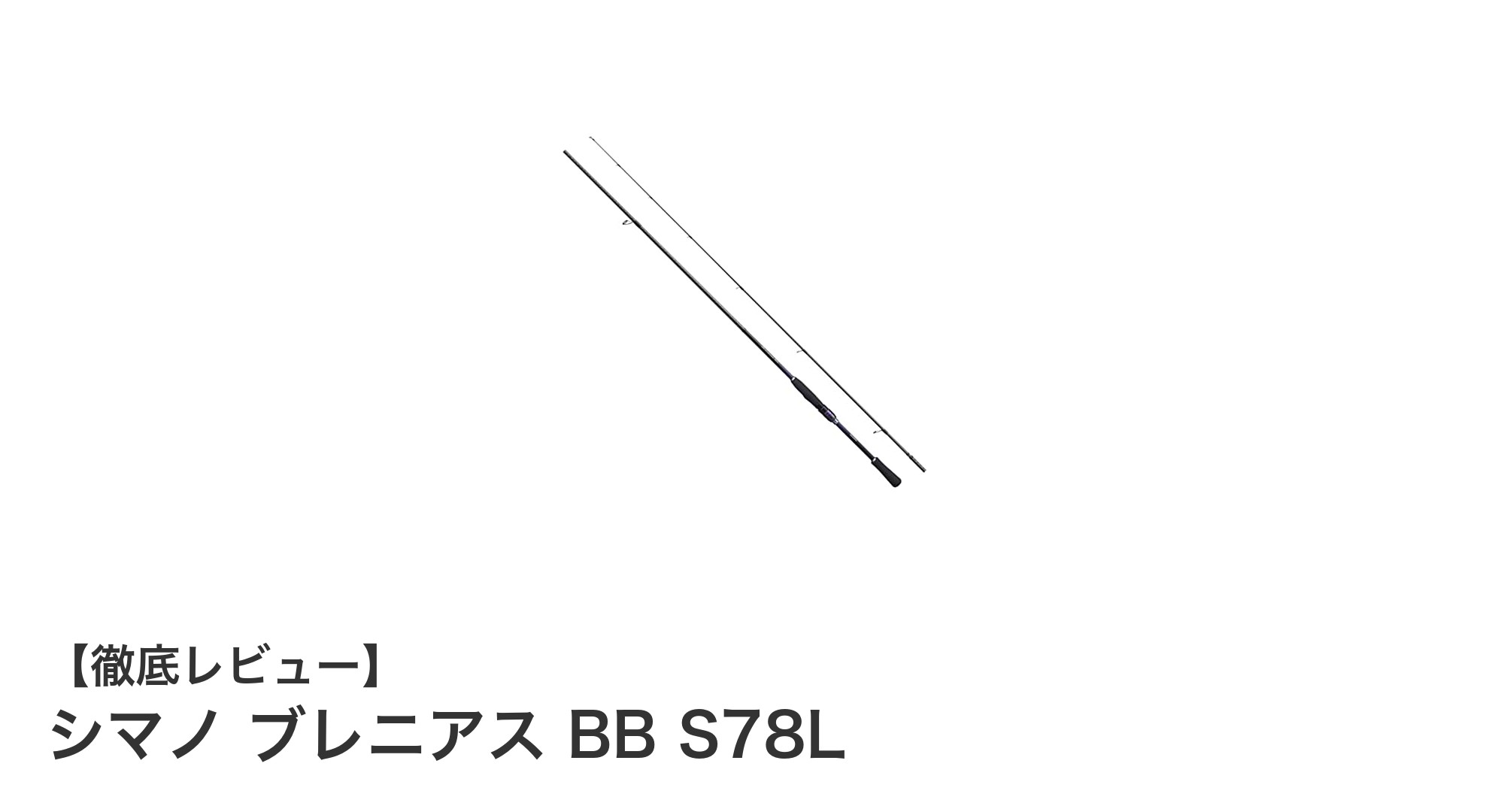 シマノ ブレニアス BB S78Lで楽しむライトチニングゲームの新定番ロッド