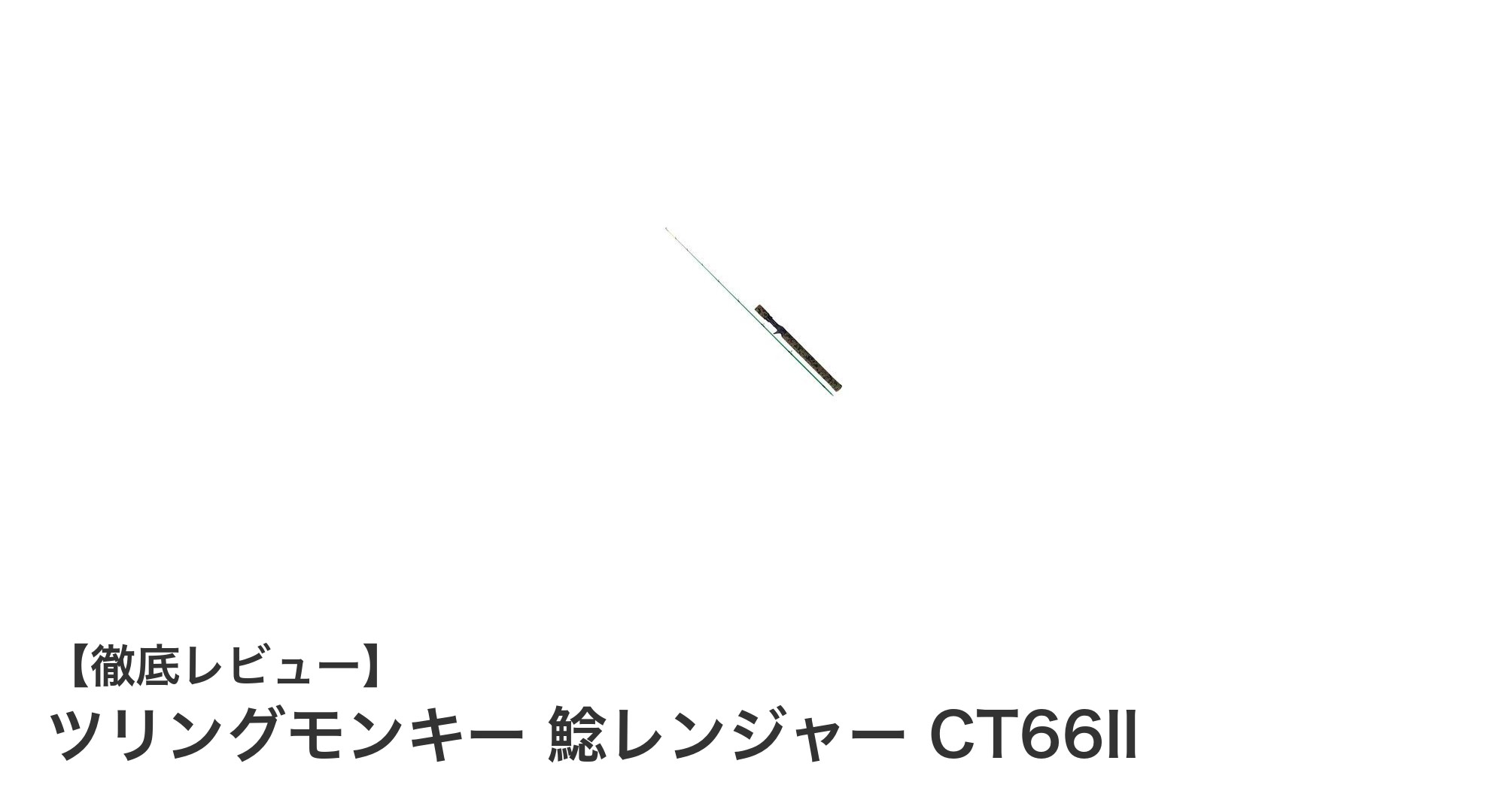 軽量&繊細!ツリングモンキー 鯰レンジャー CT66IIでナマズ釣りを極める