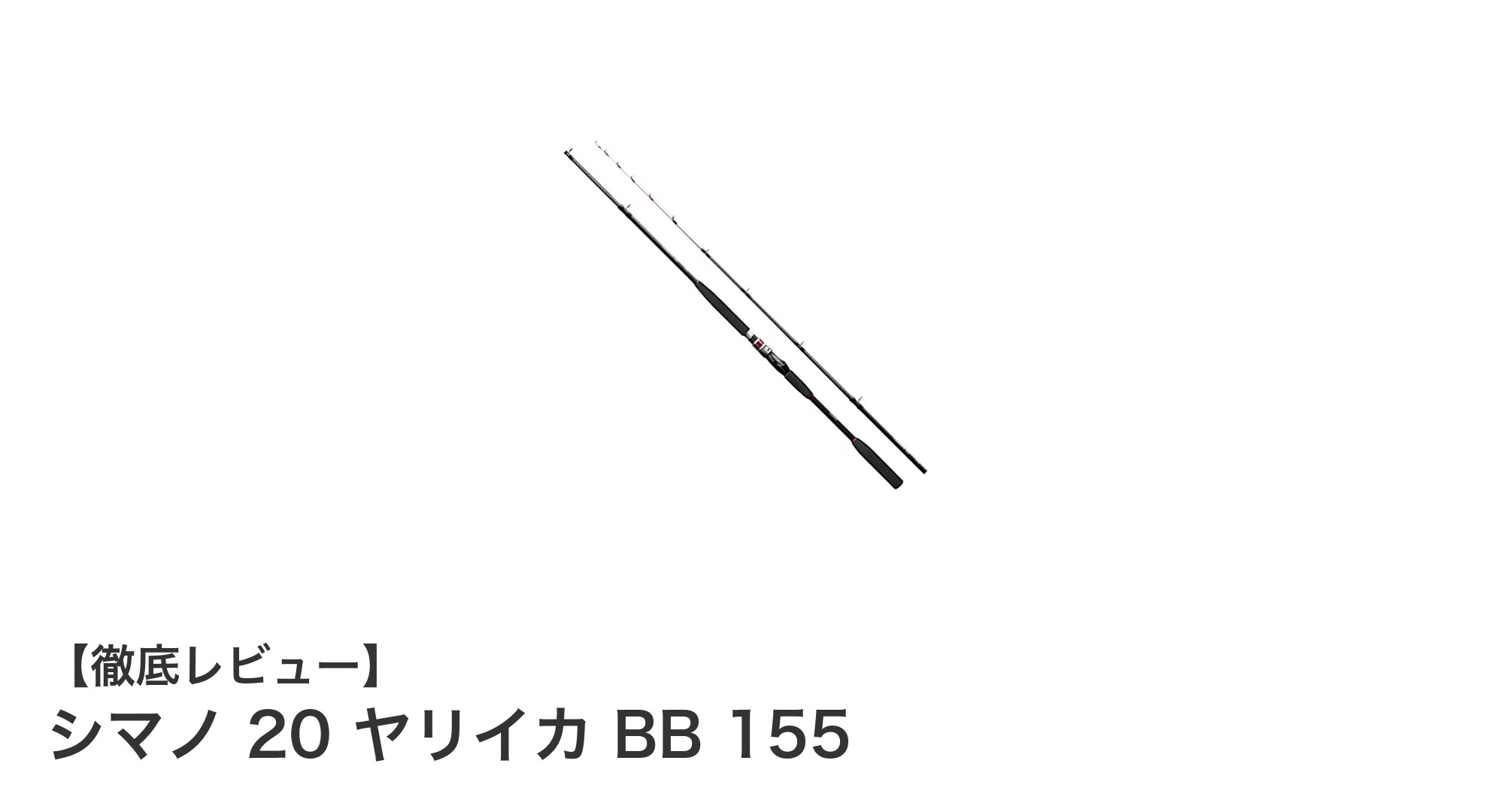 シマノ 20 ヤリイカ BB 155で快適な船釣りを実現!軽量&高強度カーボン素材の魅力とは?