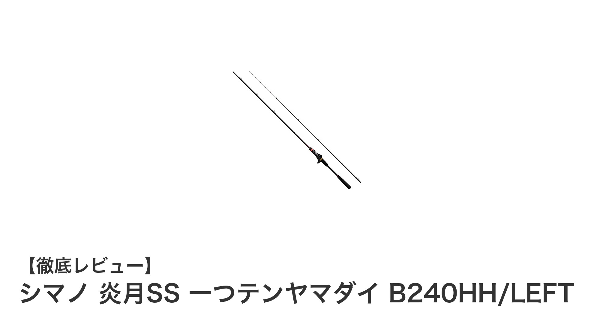 シマノ 炎月SS 一つテンヤマダイ B240HH/LEFT:感度と操作性を極めた究極の一つテンヤロッド