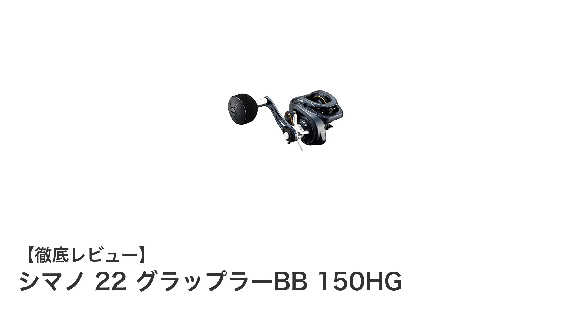 高速巻き上げと強力ドラグを実現！シマノ 22 グラップラーBB 150HGの魅力とは？