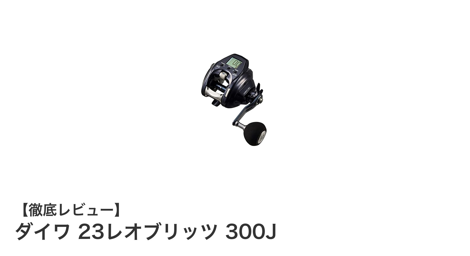 ダイワ 23レオブリッツ 300J：軽量かつ圧倒的パワーを誇る電動リールの新定番