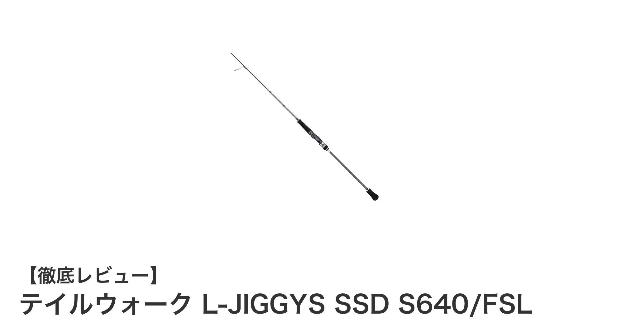 驚きの軽さと操作性！テイルウォーク L-JIGGYS SSD S640/FSLでスーパーライトジギングを極める