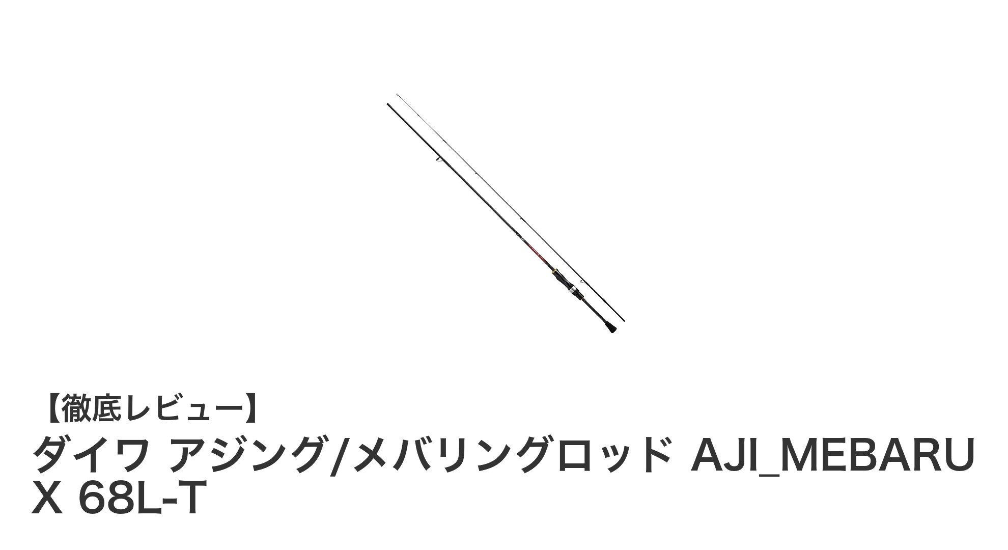 初心者に最適!ダイワの軽量ライトゲームロッド「AJI_MEBARU X 68L-T」でアジング&メバリングを楽しもう