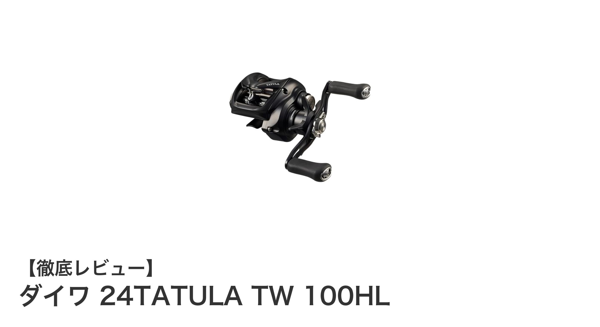 ダイワ 24TATULA TW 100HL：高速巻き取りと軽量設計で釣りを革新するベイトリール