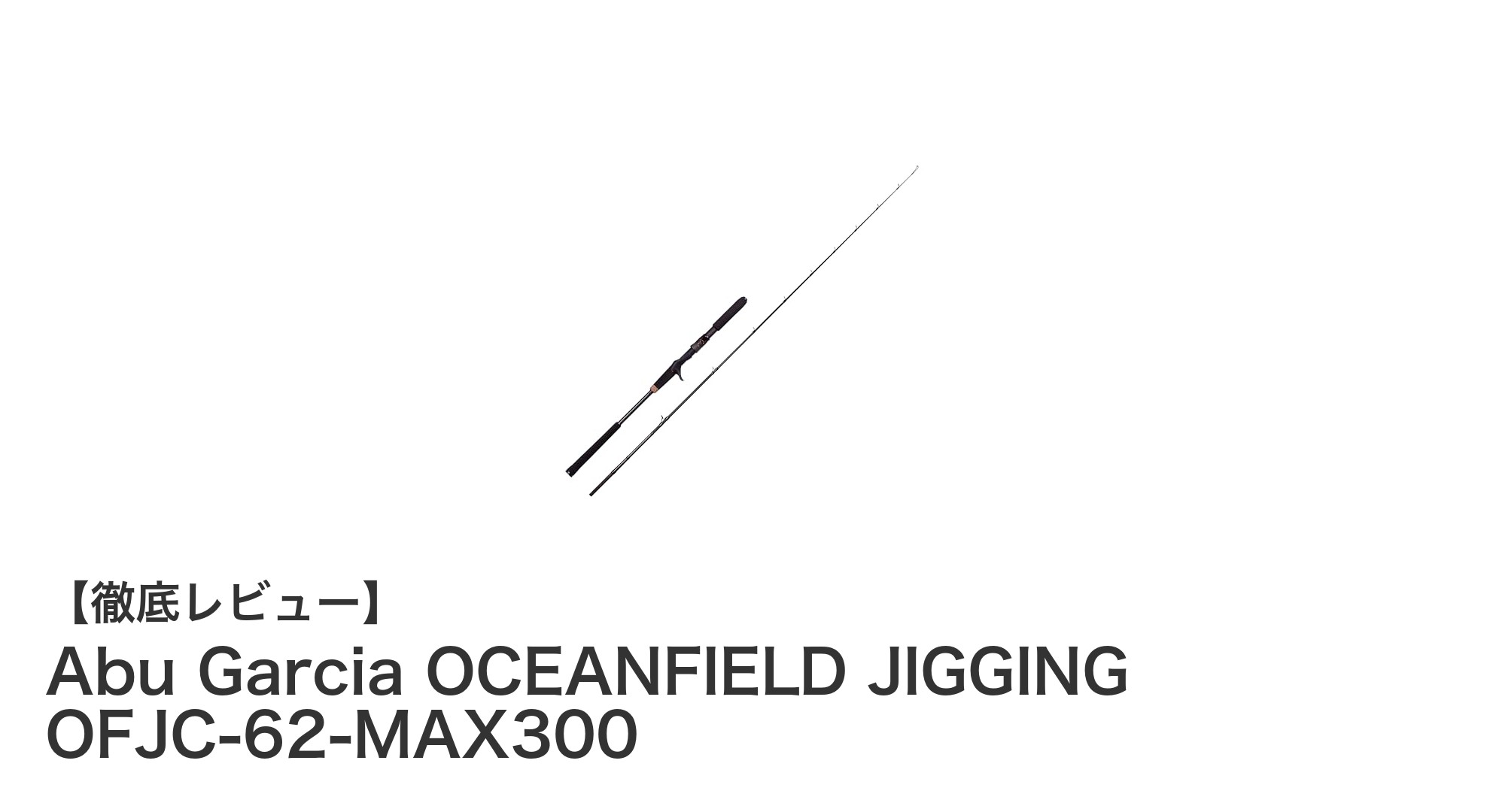 Abu Garcia OCEANFIELD JIGGING OFJC-62-MAX300で快適オフショアジギング!持ち運びやすさとパワフル性能を両立