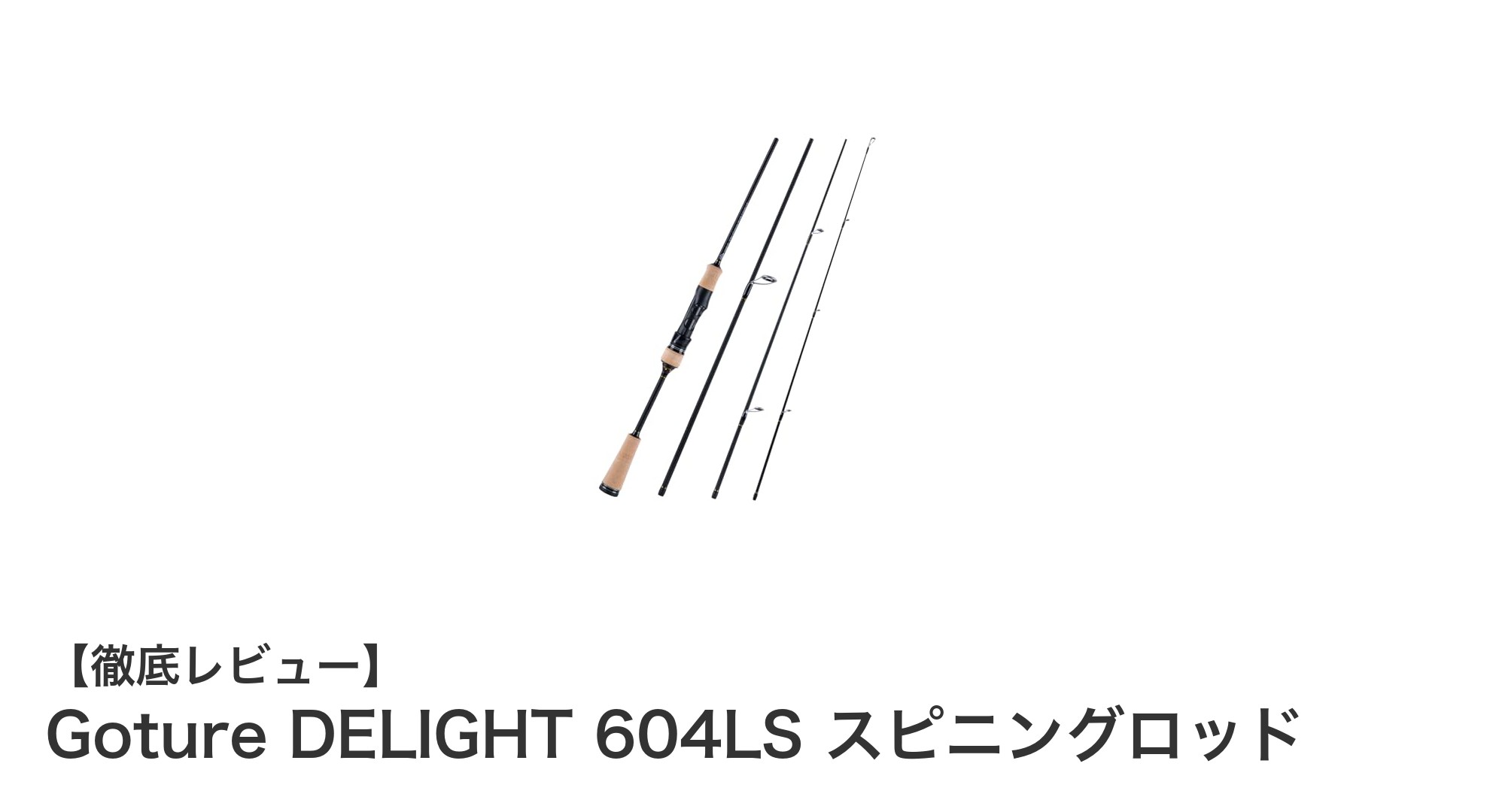Goture DELIGHT 604LS スピニングロッドの魅力を徹底解説！軽量＆耐久性抜群の万能モデル