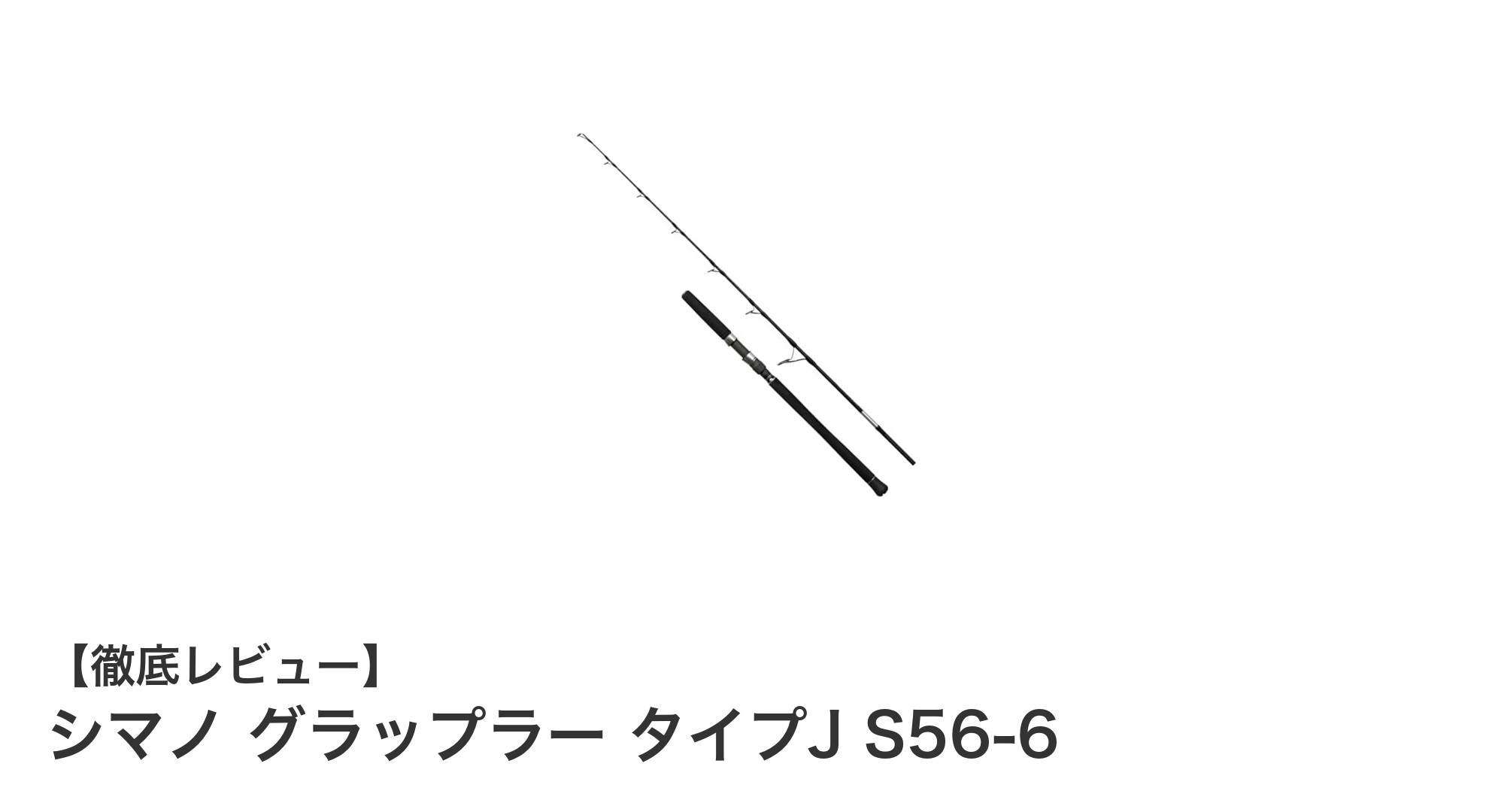 シマノ グラップラー タイプJ S56-6:パワフル&コンパクトなオフショアジギングロッドの決定版