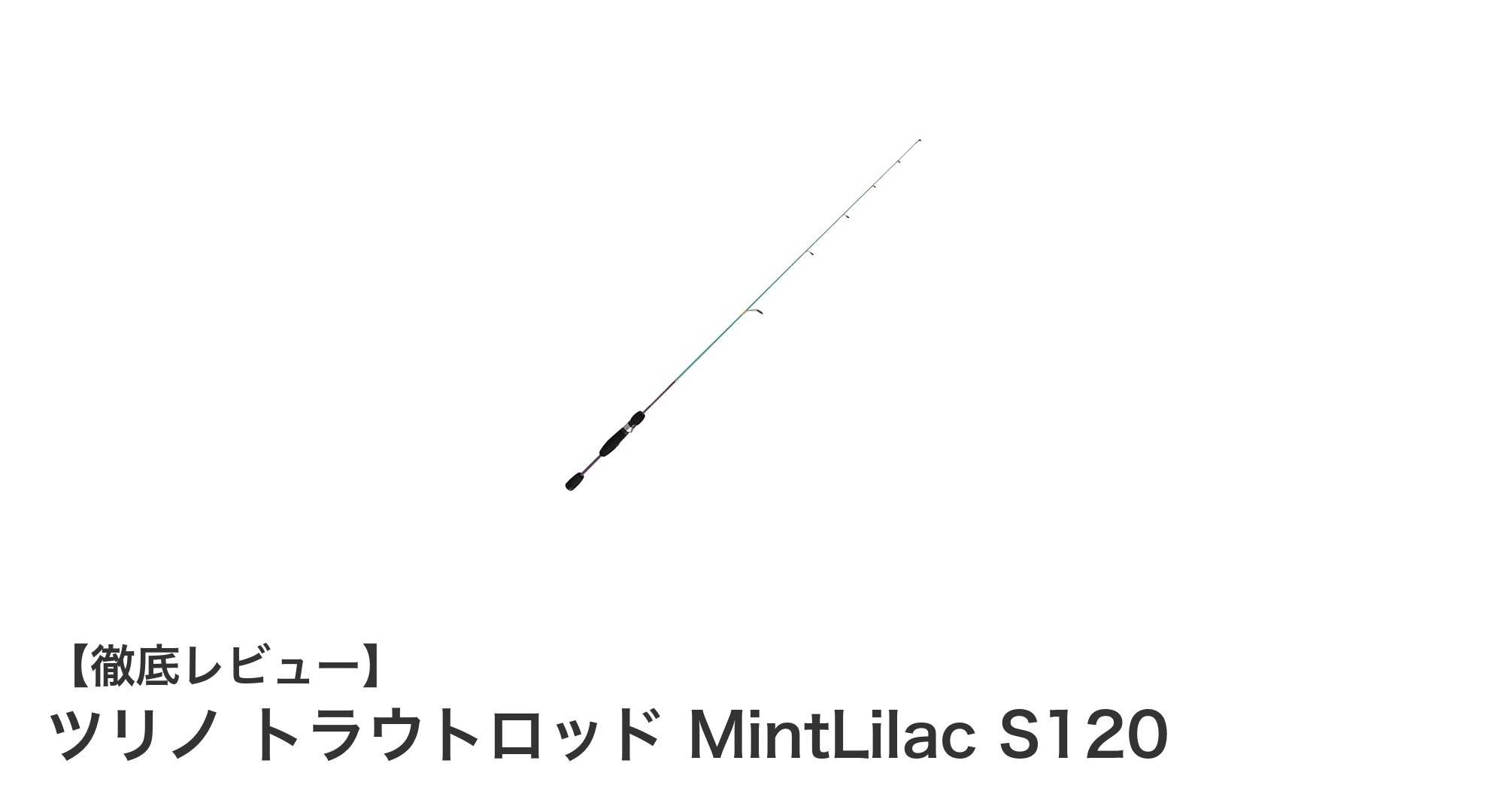 軽量で繊細な操作を実現するTsulino限定カラーグラスロッド「MintLilac S120」レビュー