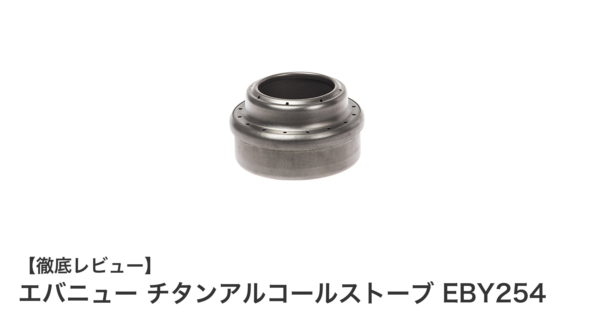 軽さと安定した火力を両立!エバニュー チタンアルコールストーブ EBY254の魅力とは?
