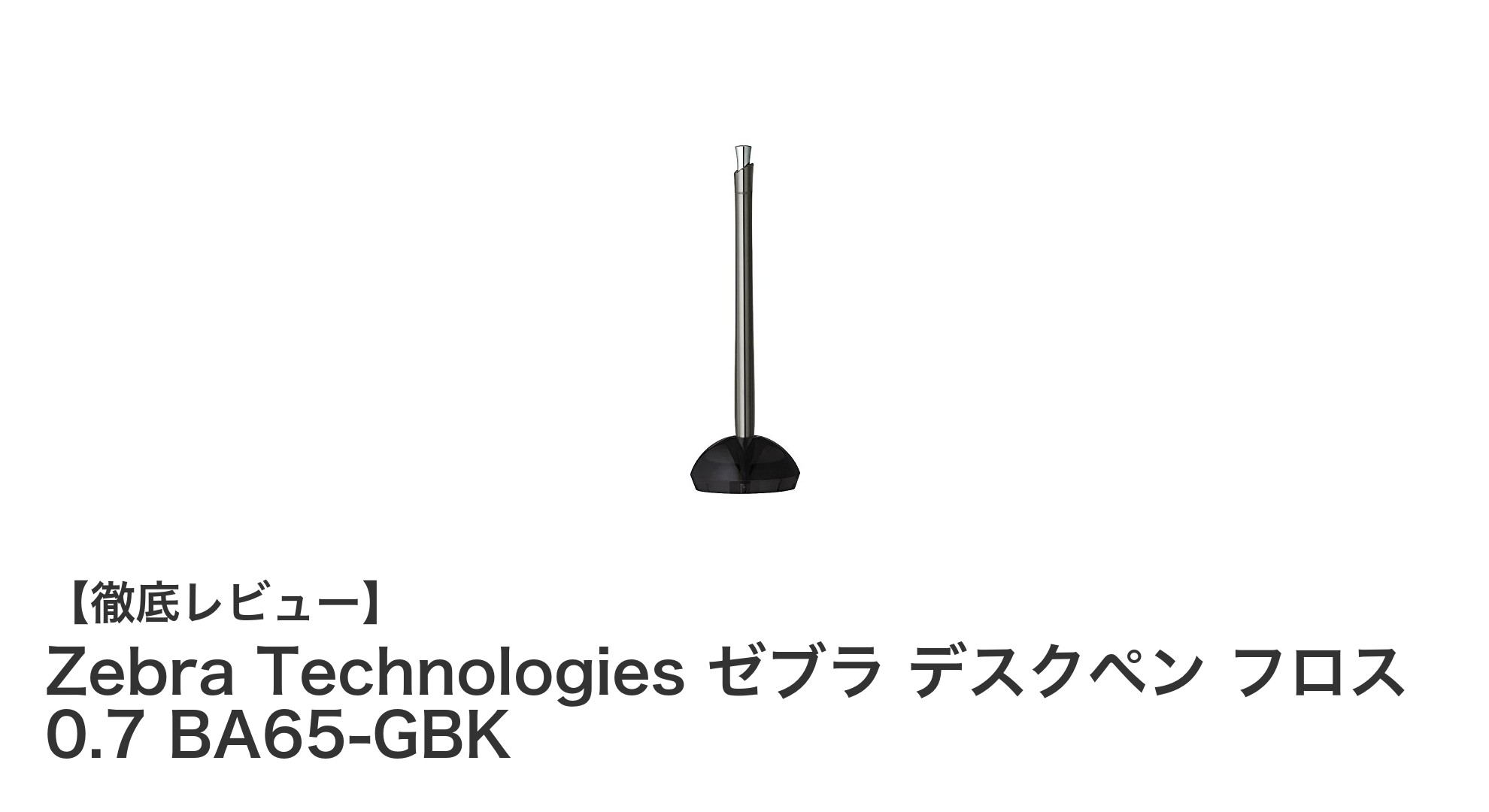Zebra Technologiesの重厚感あふれる高級デスクペン「フロス 0.7 BA65-GBK」レビュー