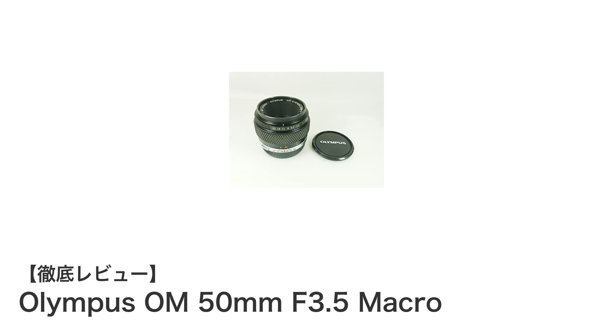Olympus OM 50mm F3.5 Macro:精密なマクロ撮影を実現する定番レンズ