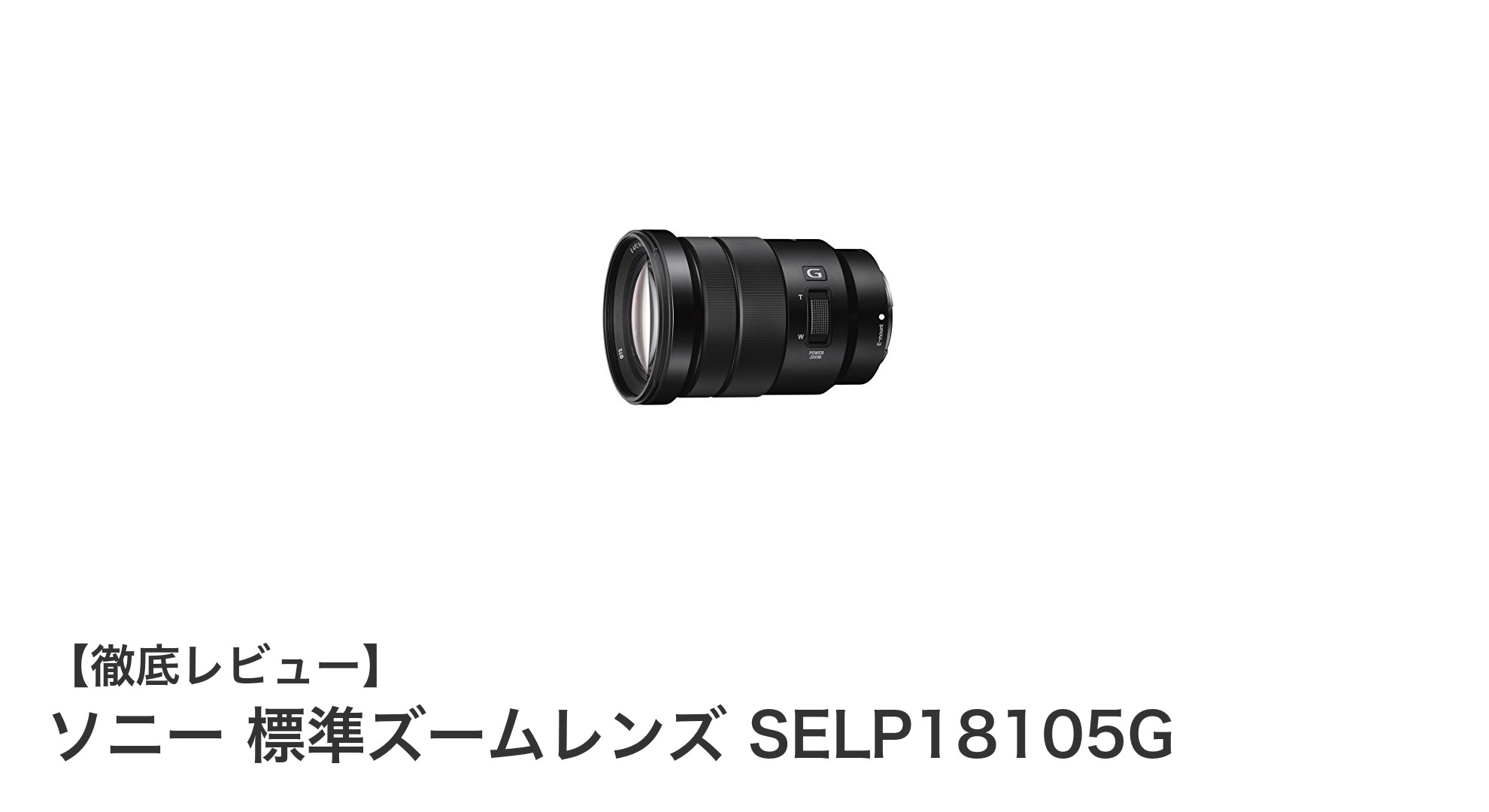 ソニー APS-C Eマウント対応!軽量で高画質な標準ズームレンズ SELP18105Gの魅力とは?