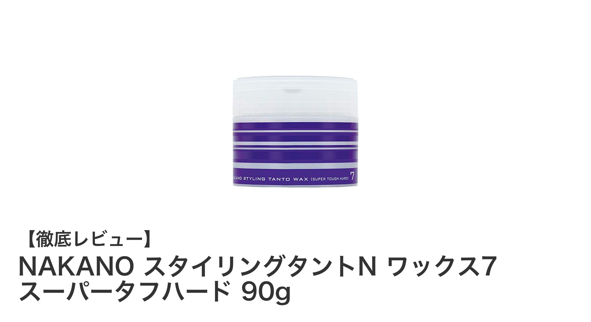 NAKANO スタイリングタントN ワックス7 スーパータフハードで長時間キープ！最強ホールド力のヘアワックスレビュー