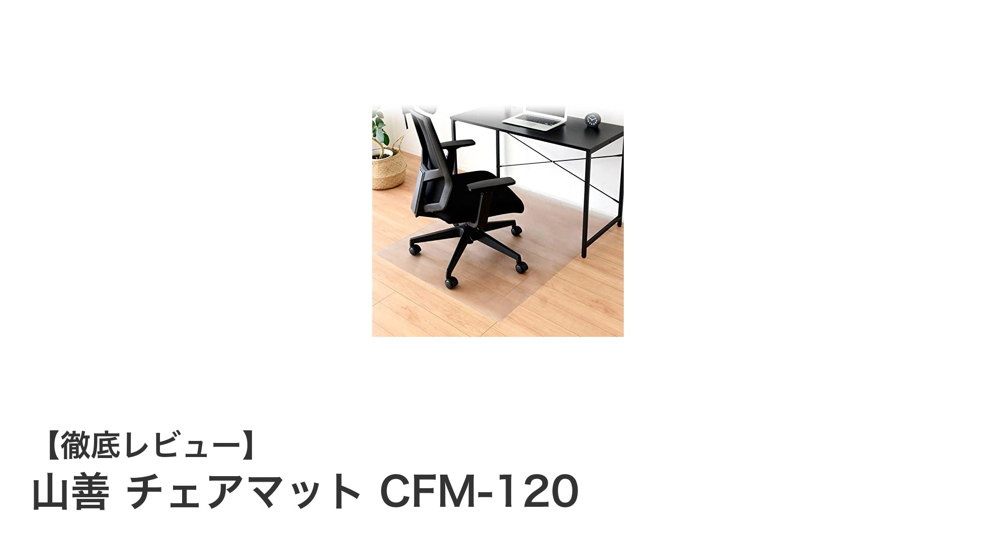 山善 チェアマット CFM-120で快適な床保護を実現！耐久性抜群のクリアマットレビュー