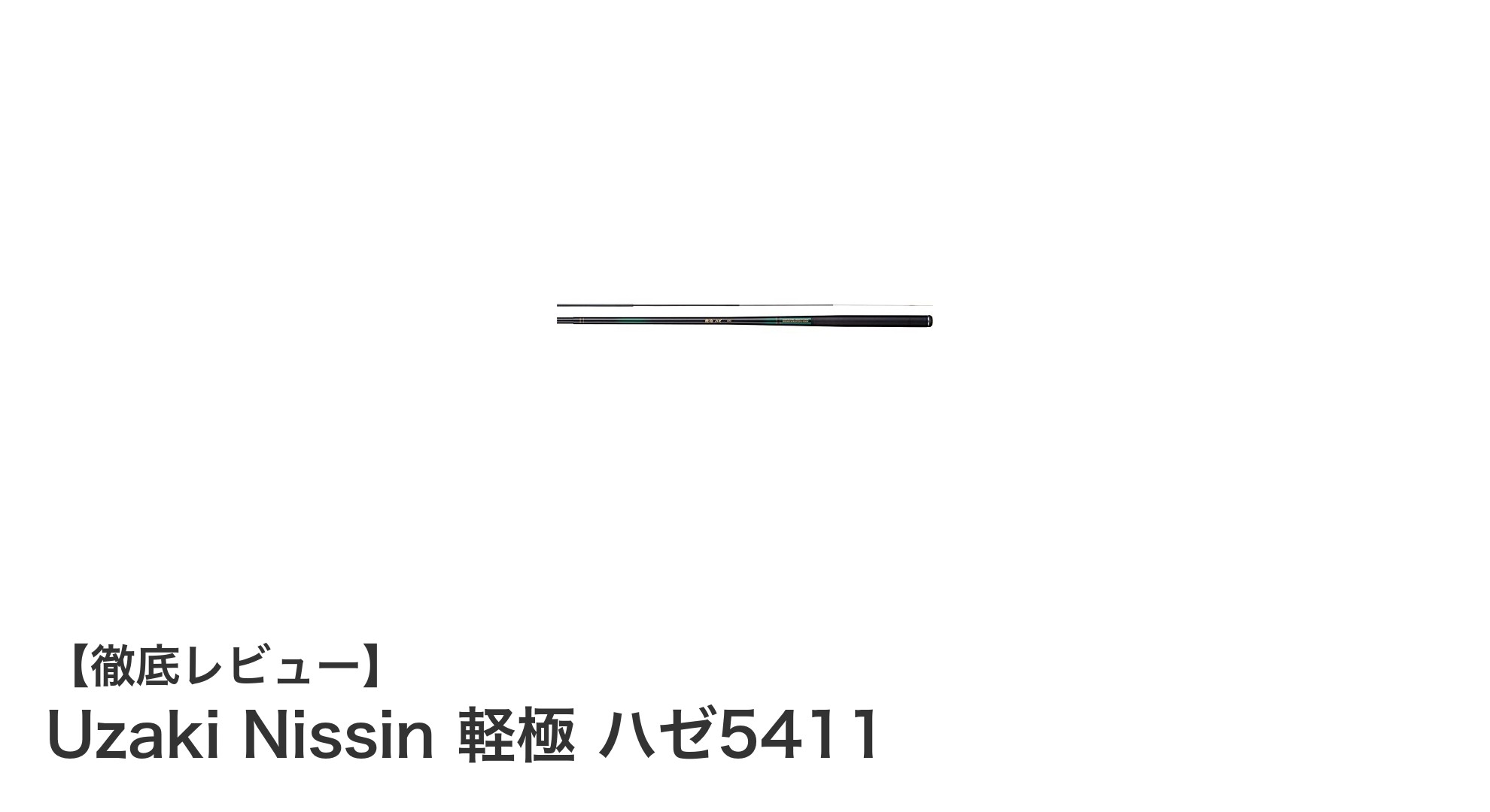 軽さとコンパクトさを極めた釣り竿!Uzaki Nissin 軽極 ハゼ5411の魅力とは?