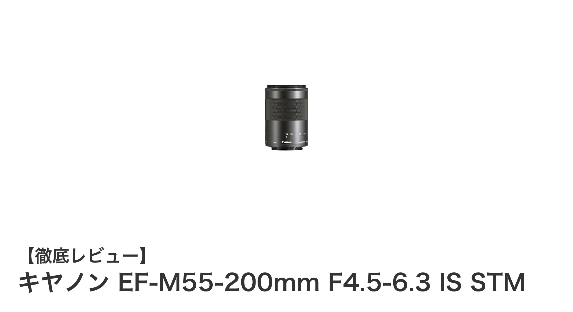 キヤノンEF-M55-200mm F4.5-6.3 IS STM:コンパクト望遠ズームの新定番レンズ