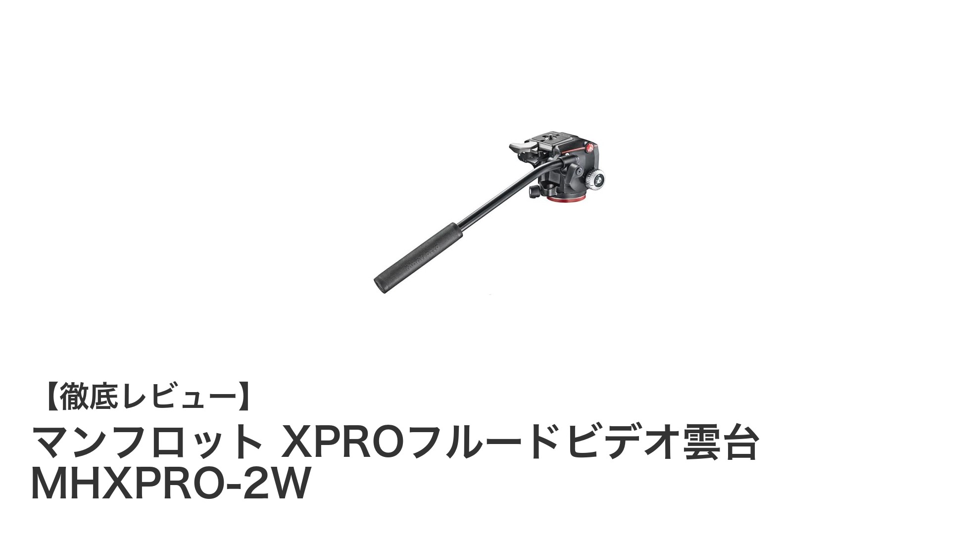 軽量で高耐荷重！マンフロットXPROフルードビデオ雲台MHXPRO-2Wの魅力徹底解説