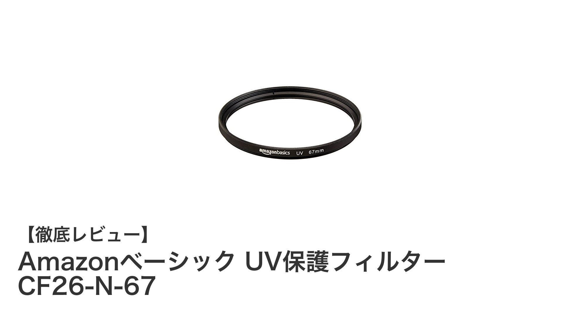 Amazonベーシック UV保護フィルター CF26-N-67でレンズをしっかり守ろう!