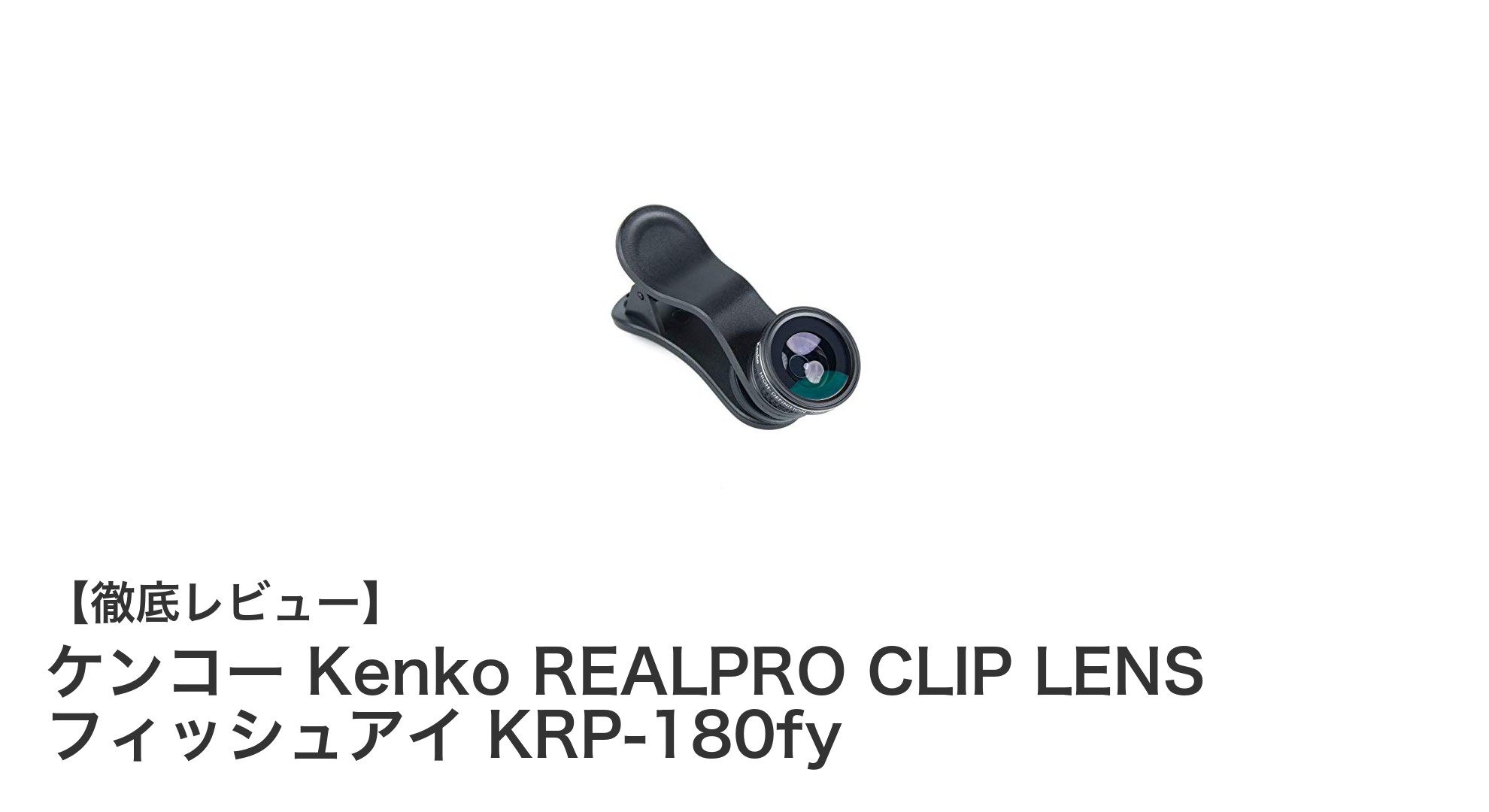 スマホで簡単！Kenko REALPRO CLIP LENS フィッシュアイレンズの魅力とは？