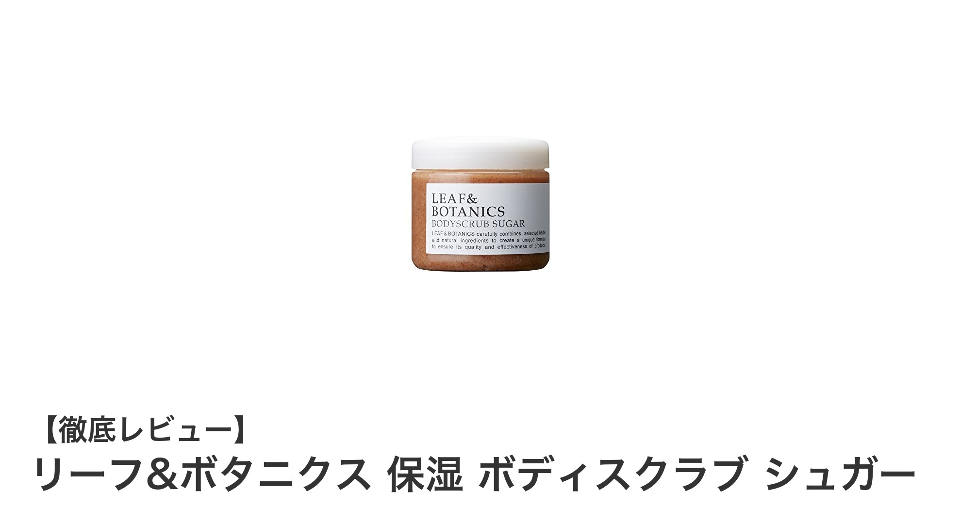 リーフ&ボタニクスのシュガーボディスクラブでしっとり美肌へ！