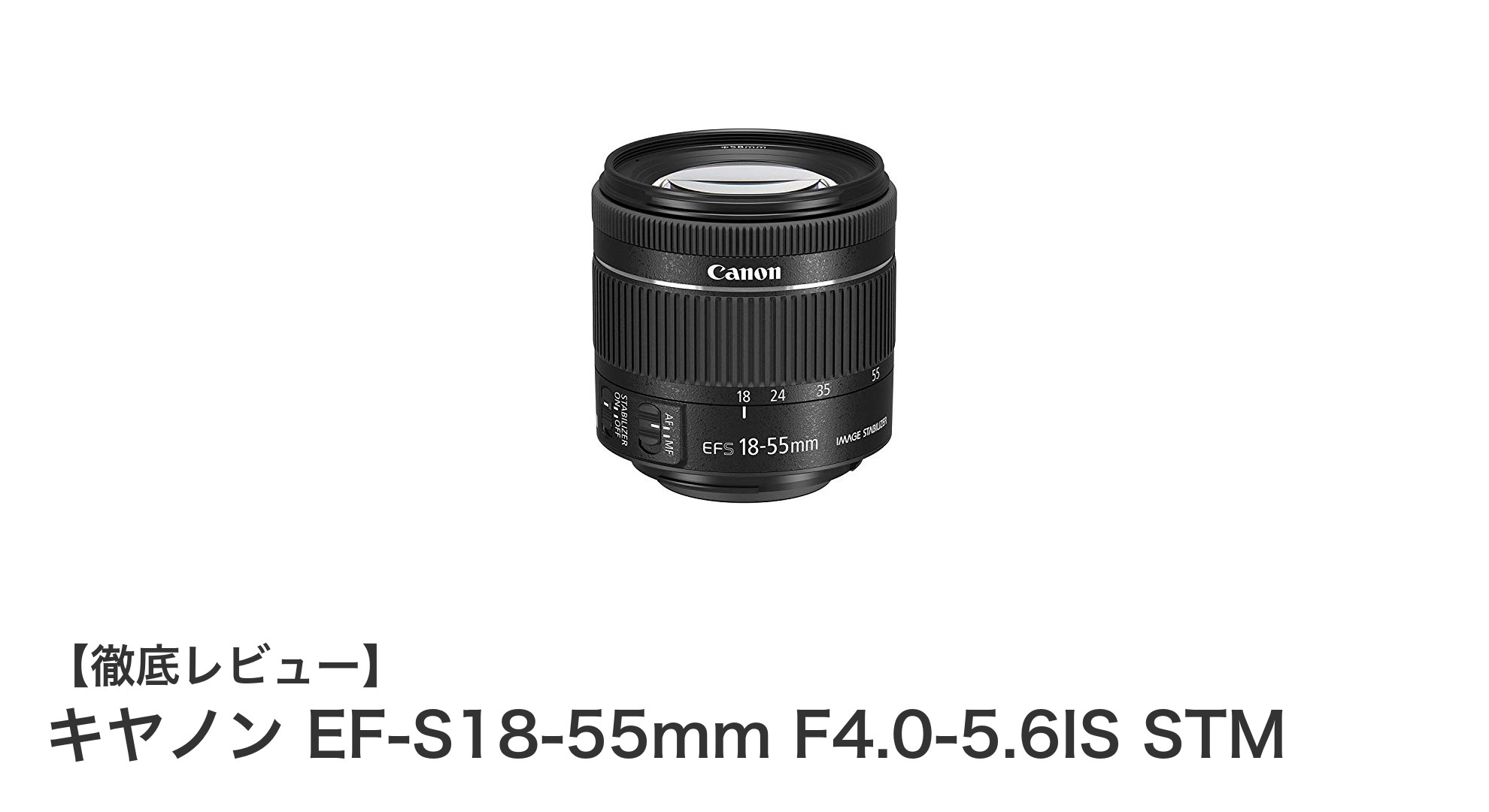 キヤノンEF-S18-55mm F4.0-5.6IS STM:軽量で静音、APS-Cに最適な標準ズームレンズ