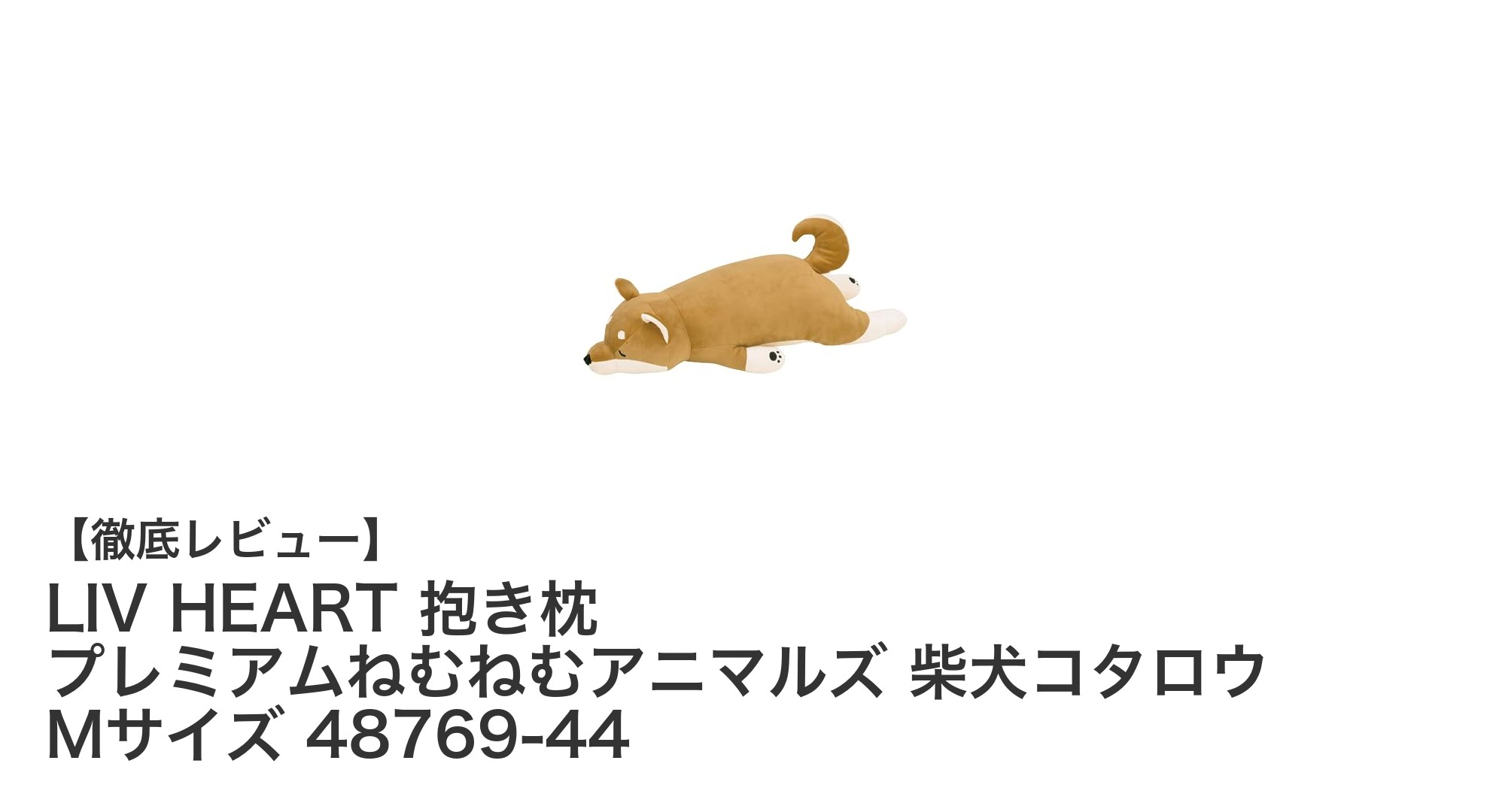 癒しの抱き枕！LIV HEARTの柴犬コタロウ Mサイズでふわふわの安らぎを体感