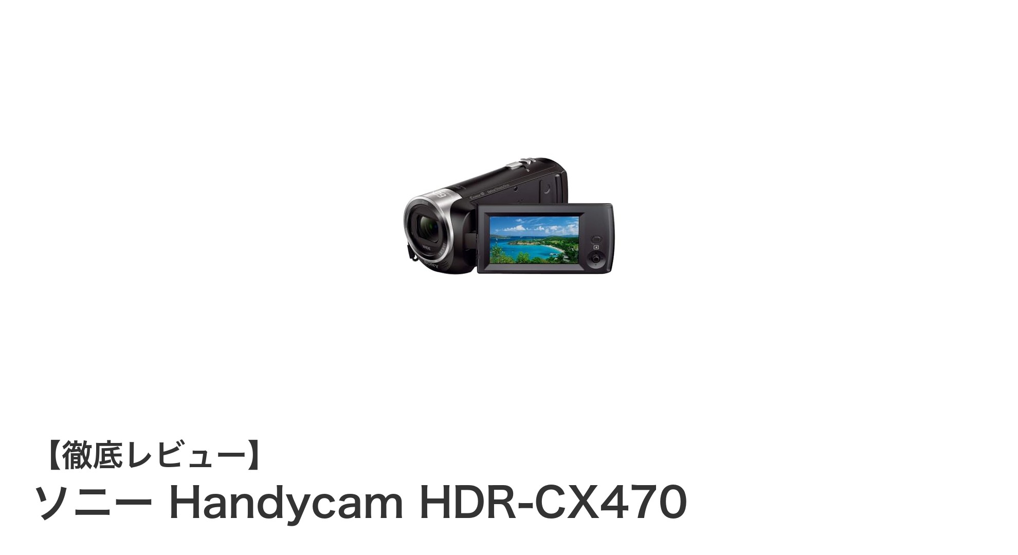 コンパクトで高性能!ソニー Handycam HDR-CX470の魅力を徹底解説