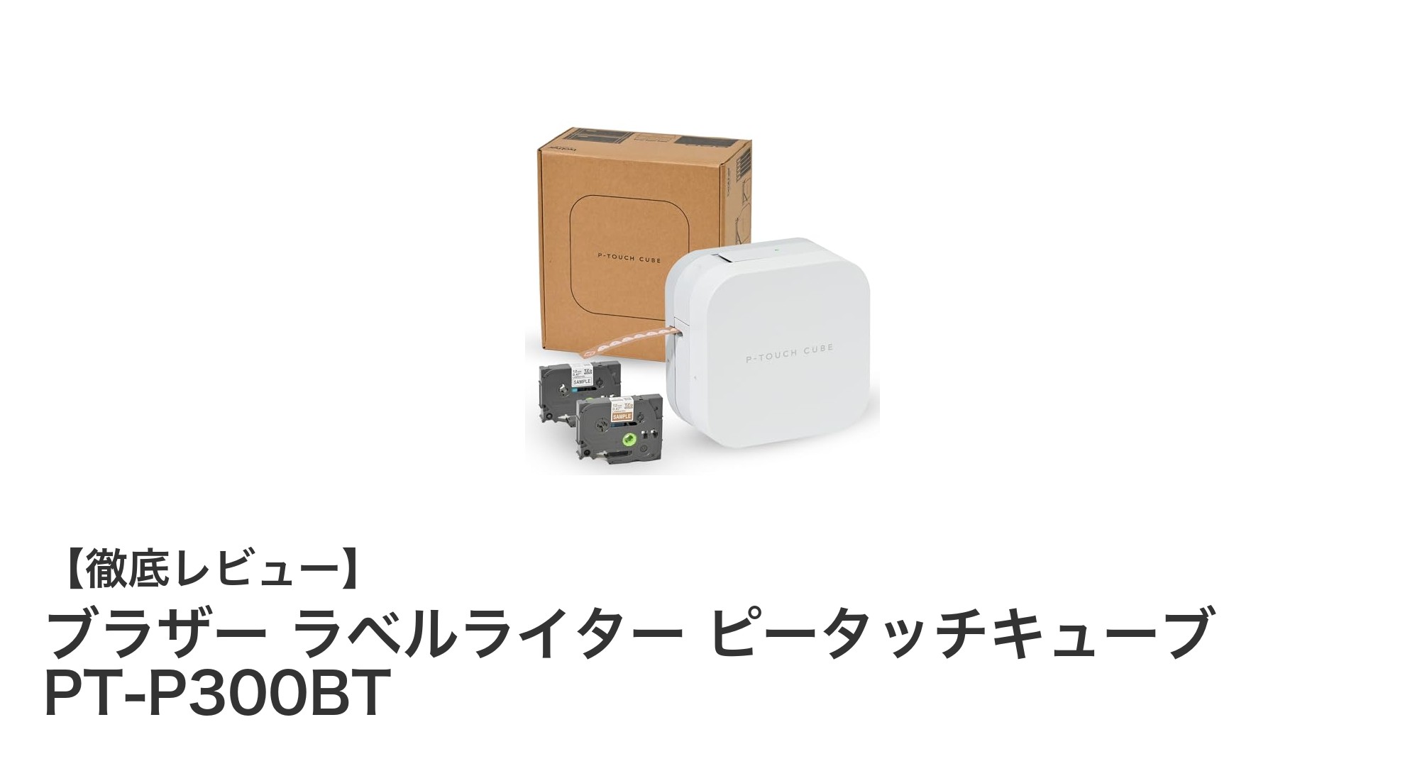 スマホで簡単！ブラザーのコンパクトラベルライター「ピータッチキューブ PT-P300BT」レビュー