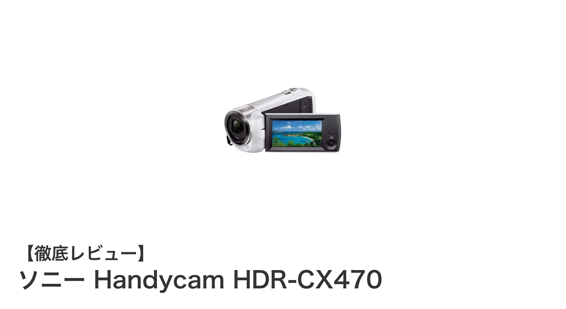 軽量で高機能!ソニー Handycam HDR-CX470の魅力徹底解説