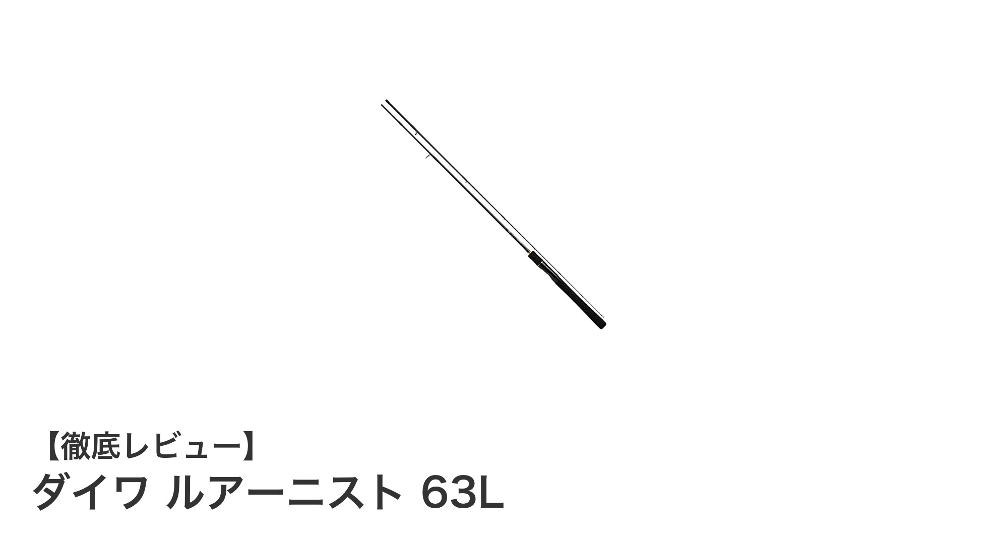 軽量&高感度!バス釣りに最適なダイワ『ルアーニスト63L』を徹底解説