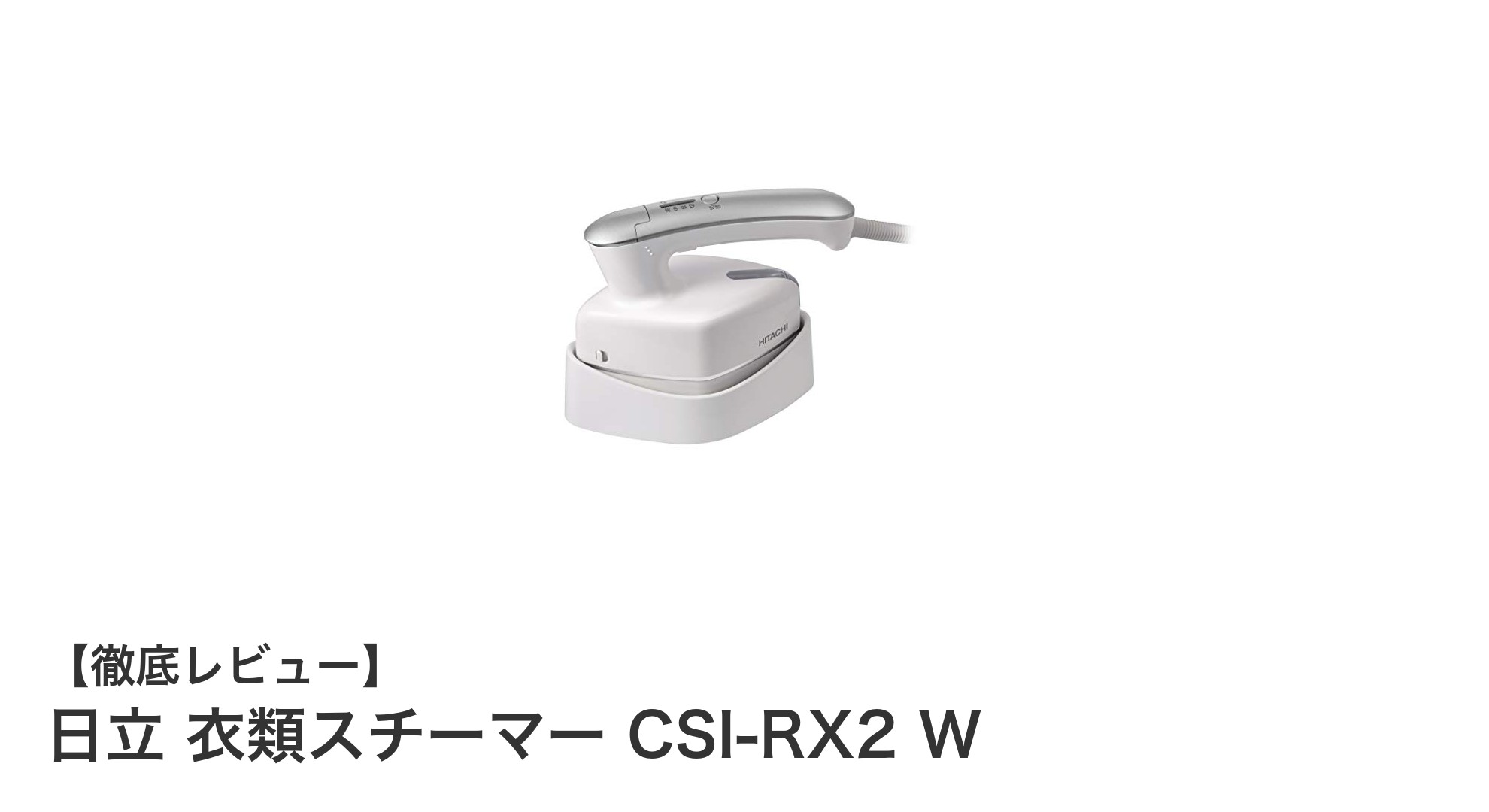 軽量&多機能!日立の衣類スチーマーCSI-RX2 Wでシワ知らずの毎日を