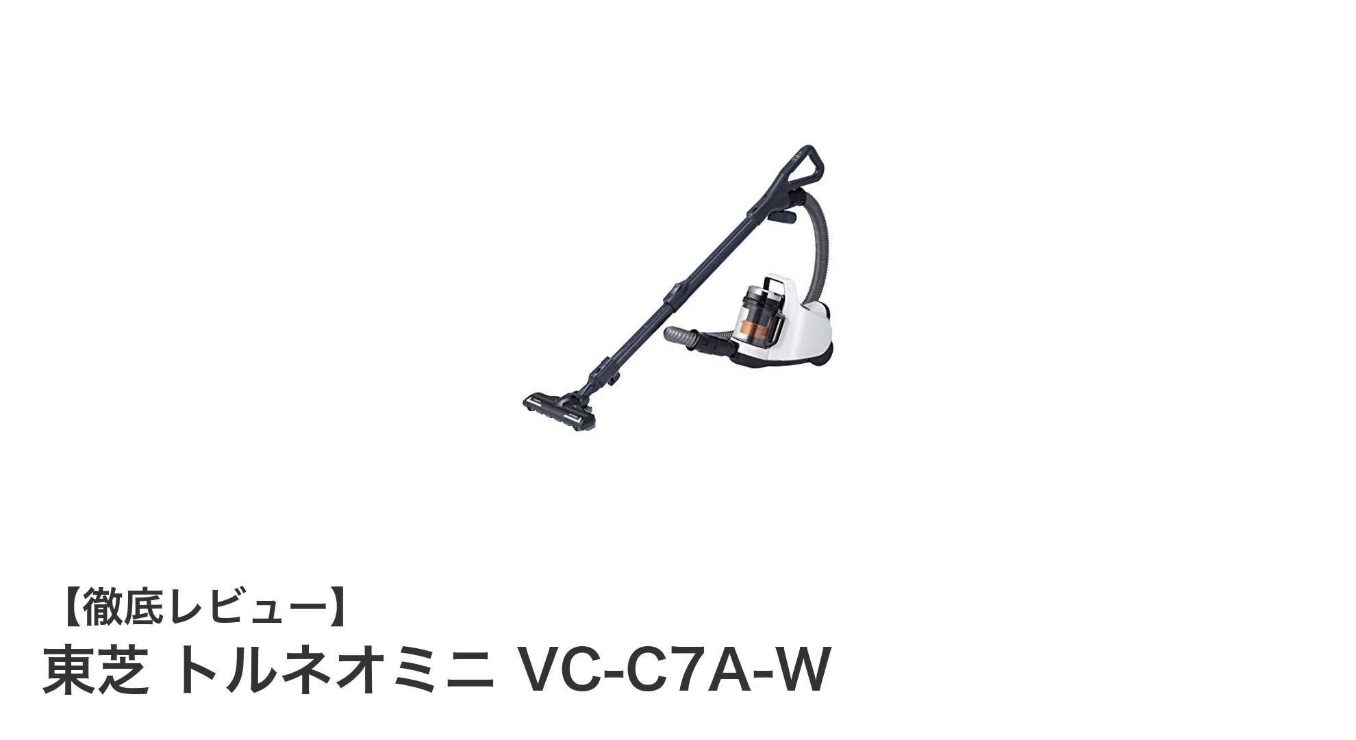 東芝 トルネオミニ VC-C7A-W:軽量&パワフルなキャニスター掃除機の新定番