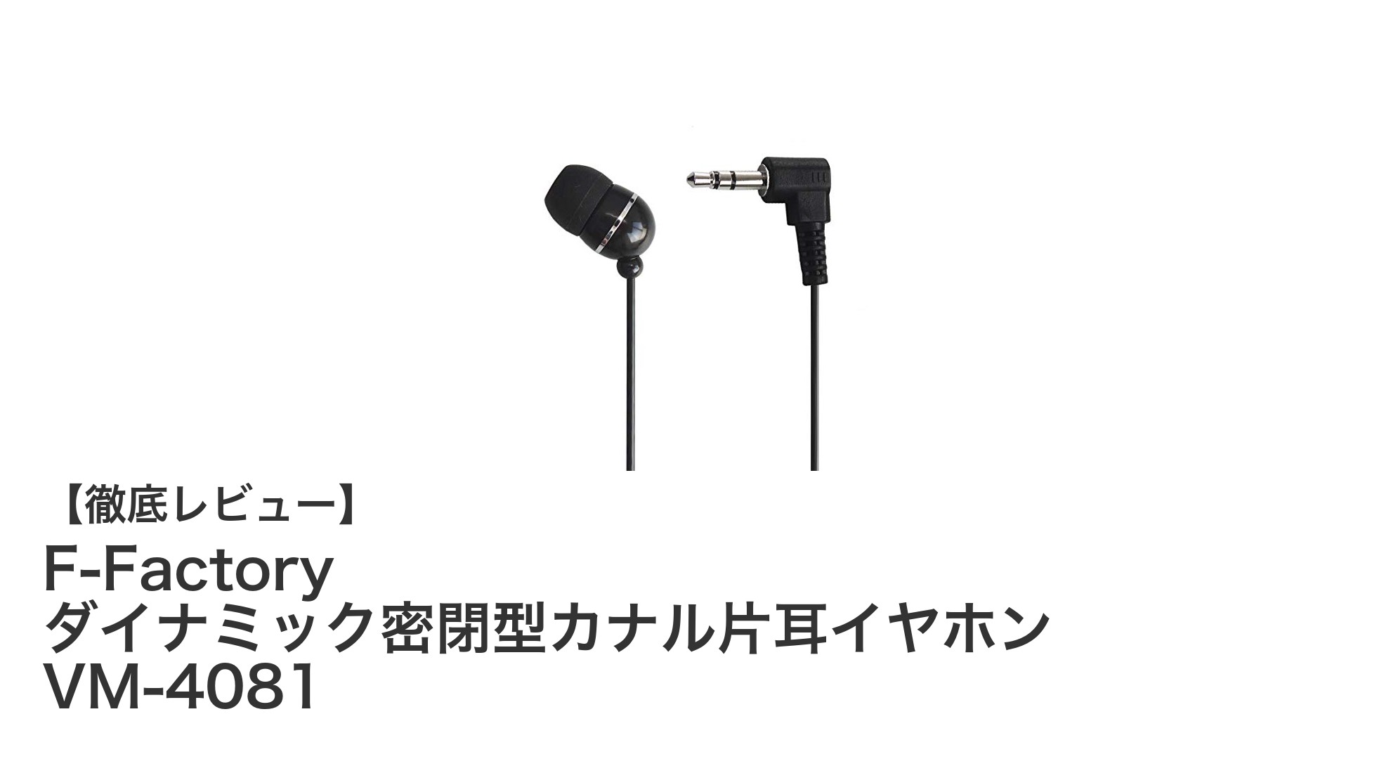 片耳で左右の音を楽しむ!F-Factoryの密閉型カナルイヤホンVM-4081の魅力