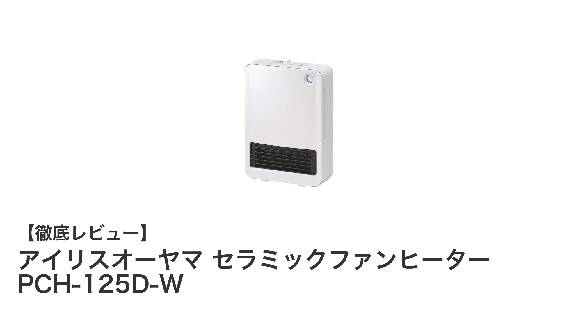 省エネと快適さを両立!アイリスオーヤマ セラミックファンヒーター PCH-125D-Wの魅力徹底解説