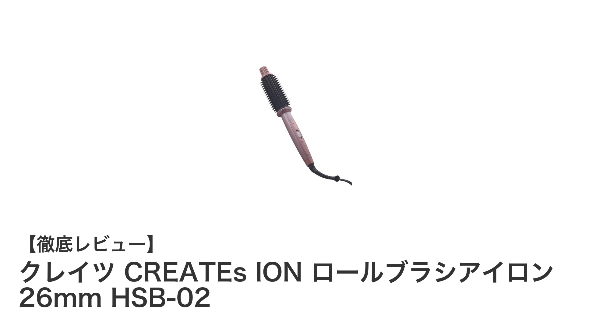 手軽にツヤ髪を実現!クレイツ CREATEs ION ロールブラシアイロン 26mmの魅力とは?