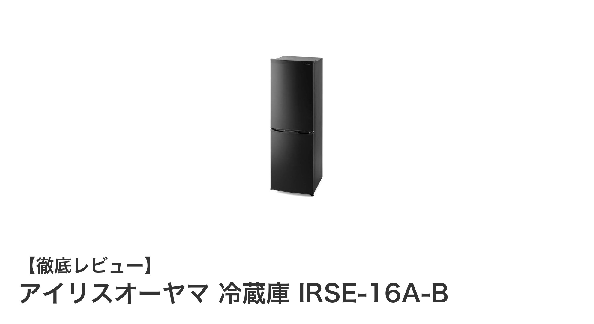 スリム設計で大容量!アイリスオーヤマ 冷蔵庫 IRSE-16A-Bの魅力を徹底解説