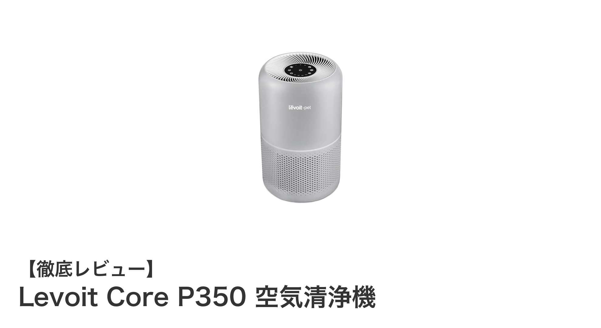Levoit Core P350で快適空間!ペット臭・花粉・ウイルスを強力除去する静音空気清浄機