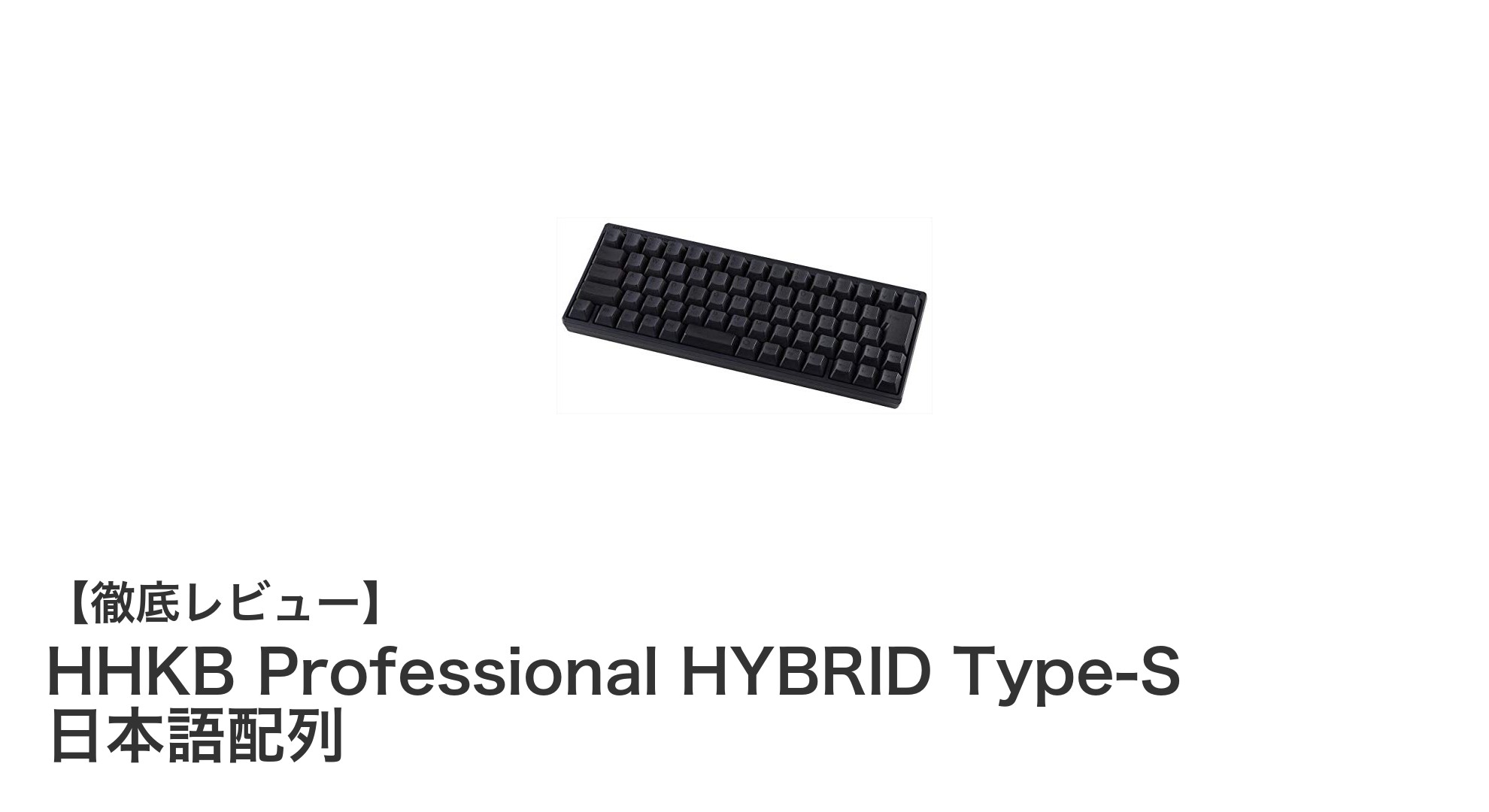 HHKB Professional HYBRID Type-S 日本語配列：究極の静電容量無接点キーボードを体験しよう