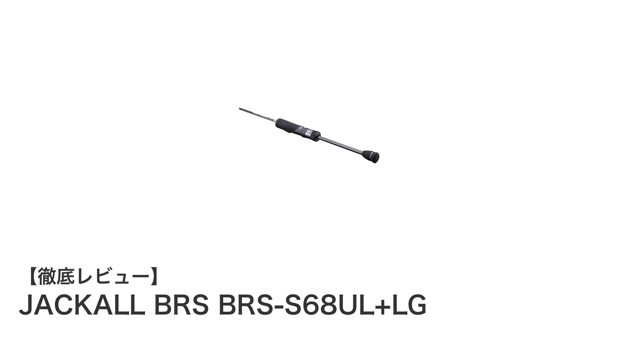 JACKALL BRS BRS-S68UL+LG:軽量&高感度を追求したライトゲームロッドの新定番