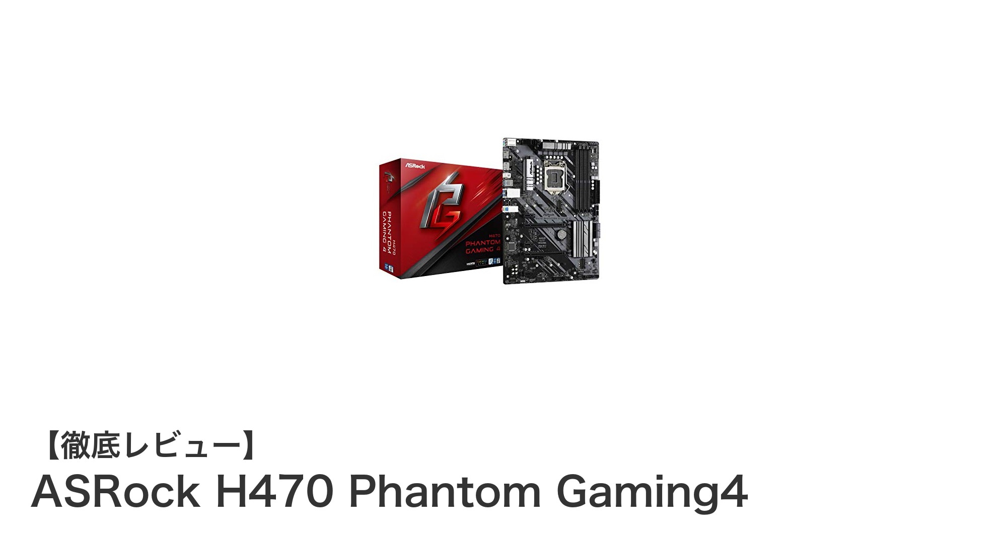 ASRock H470 Phantom Gaming4:Intel第10世代CPUに最適な安定性抜群ATXマザーボード