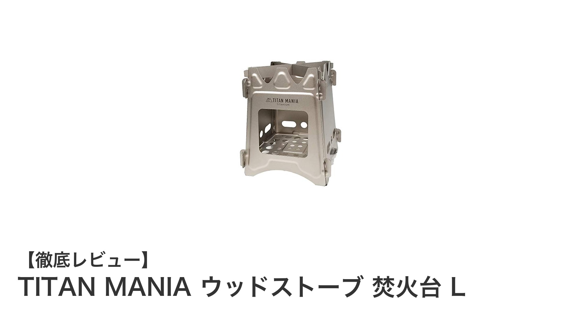 軽量かつ高機能!TITAN MANIAのチタン焚火台でソロキャンプをもっと快適に