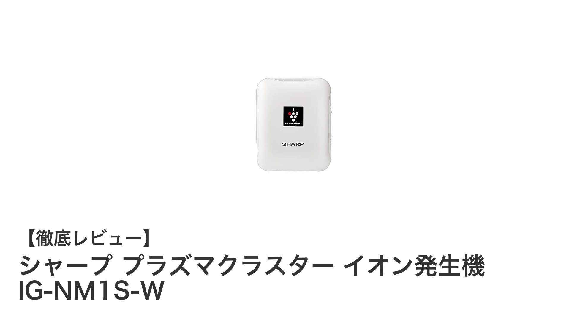 手のひらサイズでどこでも使える！シャープのプラズマクラスターイオン発生機IG-NM1S-Wの魅力