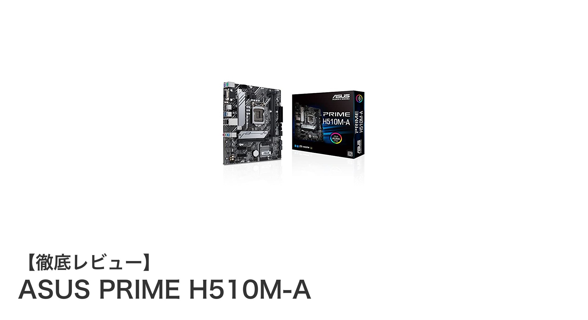 ASUS PRIME H510M-A:最新世代インテル対応の高性能microATXマザーボード徹底解説