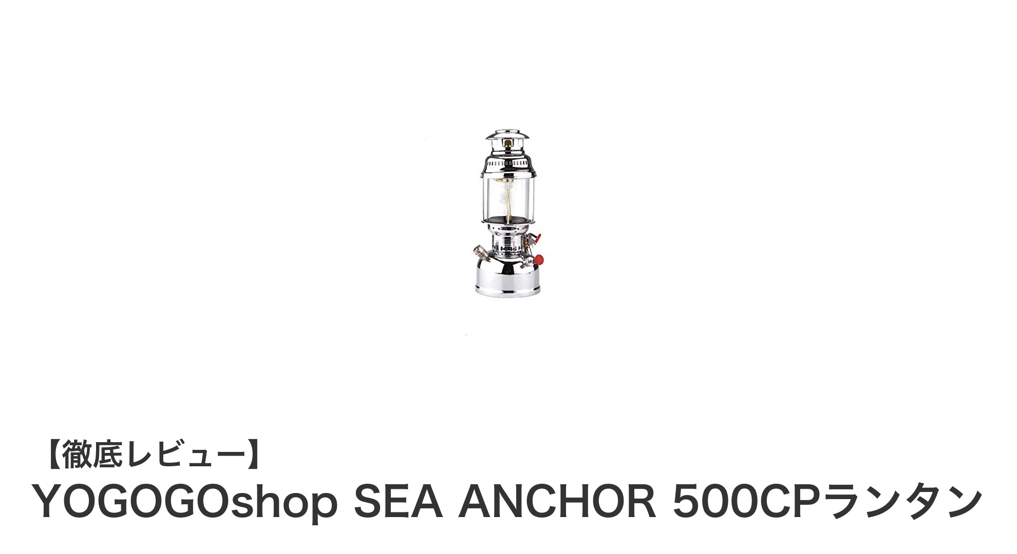 高輝度&長時間燃焼!YOGOGOshop SEA ANCHOR 500CPランタンの魅力を徹底解説
