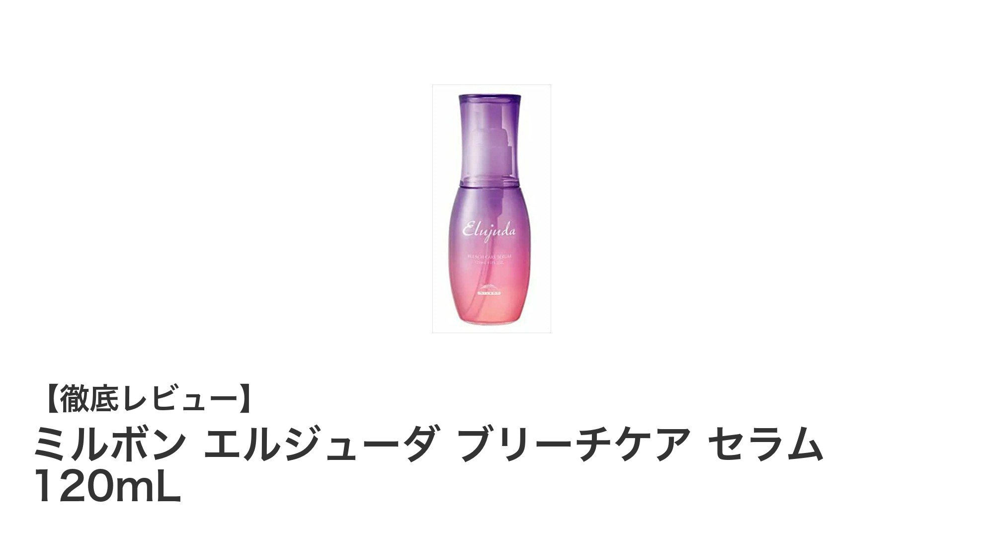 ダメージブリーチ毛に最適！ミルボン エルジューダ ブリーチケア セラムの魅力とは？