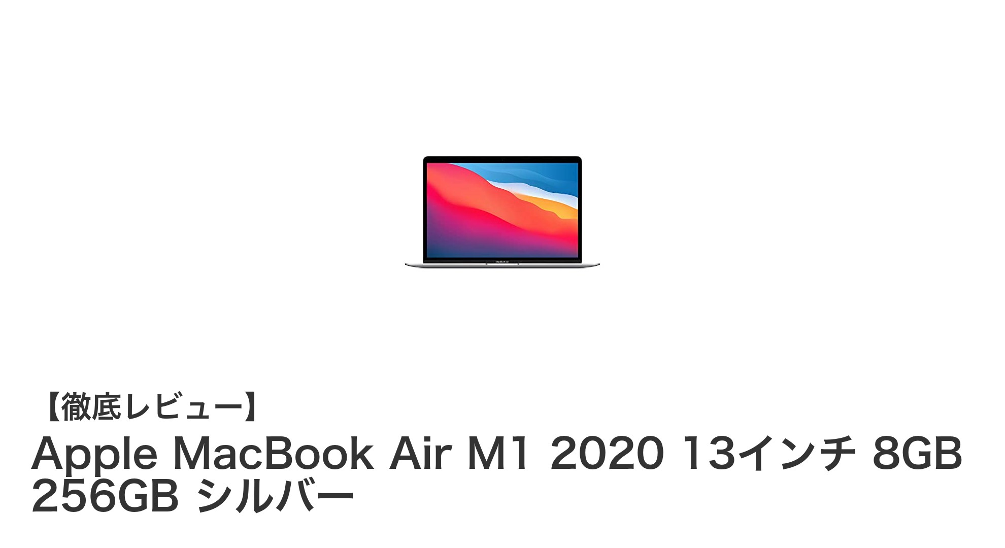 軽量で高性能！Apple MacBook Air M1 2020 13インチレビュー